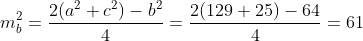 m_{b}^{2}=\frac{2(a^{2}+c^{2})-b^{2}}{4}=\frac{2(129+25)-64}{4}=61
